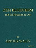 Zen Buddhism, and Its Relation to Art, Arthur Waley