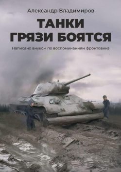 Танки грязи боятся. Написано внуком по воспоминаниям фронтовика, Александр Владимиров