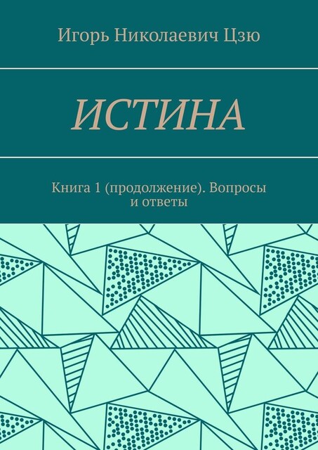 Истина. Книга 1 (продолжение). Вопросы и ответы, Игорь Цзю