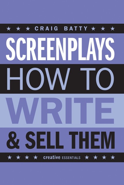 Screenplays & how to write & sell them, Craig Batty