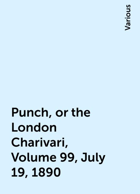 Punch, or the London Charivari, Volume 99, July 19, 1890, Various