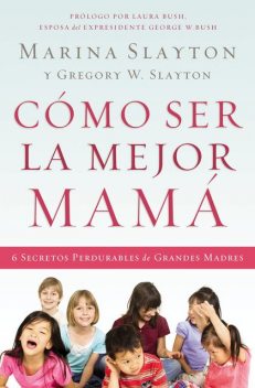 Cómo ser la mejor mamá, MARINA SLAYTON y GREGORY W. SLAYTON