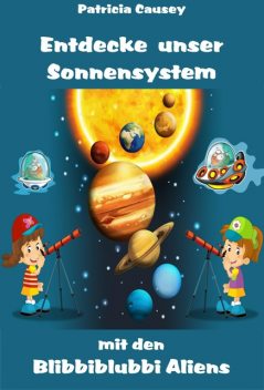 Entdecke unser Sonnensystem mit den Blibbiblubbi Aliens, Patricia Causey