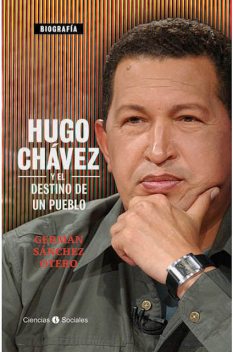 Hugo Chávez y el destino de un pueblo, Germán Sánchez Otero