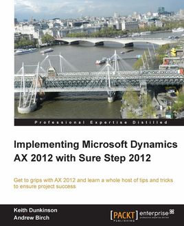 Implementing Microsoft Dynamics AX 2012 with Sure Step 2012, Andrew Birch, Keith Dunkinson