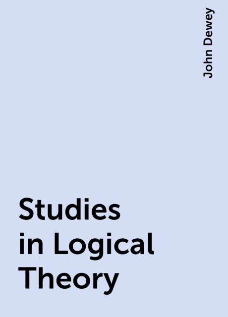 Studies in Logical Theory, John Dewey