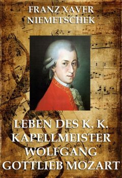 Leben des k.k. Kapellmeisters Wolfgang Gottlieb Mozart, Franz Xaver Niemetschek