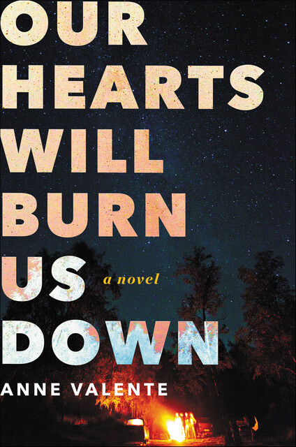 Our Hearts Will Burn Us Down, Anne Valente