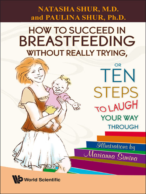 How to Succeed in Breastfeeding Without Really Trying, or Ten Steps to Laugh Your Way Through, Natasha Shur, Paulina Shur