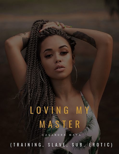 Loving My Master (Training, Slave, Sub, Erotic), Casandra Maya