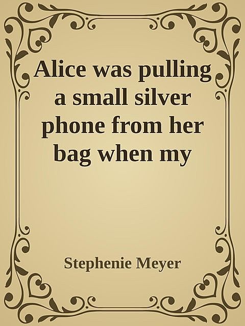 Alice was pulling a small silver phone from her bag when my eyes relocated her, Stephenie Meyer