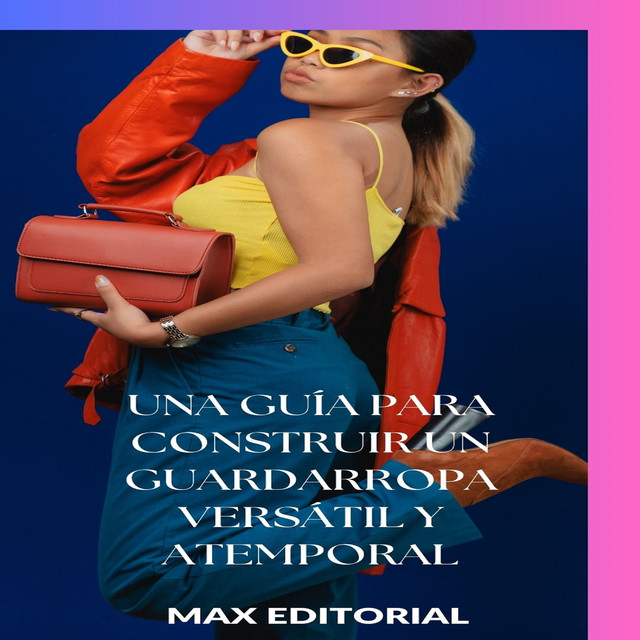 Una guía para construir un guardarropa versátil y atemporal, Max Editorial