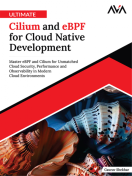 Ultimate Cilium and eBPF for Cloud Native Development: Master eBPF and Cilium for Unmatched Cloud Security, Performance and Observability in Modern Cloud Environments, Gaurav Shekhar