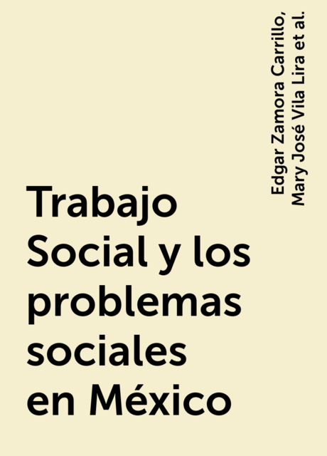 Trabajo Social y los problemas sociales en México, Edgar Zamora Carrillo, Mary José Vila Lira, Régulo Marín Cortes