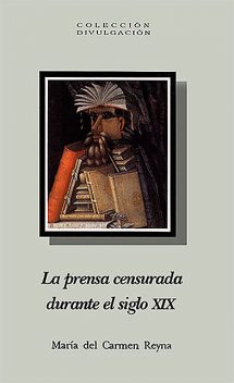 La prensa censurada durante el siglo XIX, María del Carmen Reyna