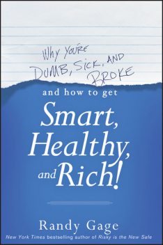 Why You’re Dumb, Sick & Broke: And How to Get Smart, Healthy, Rich?, Randy Gage
