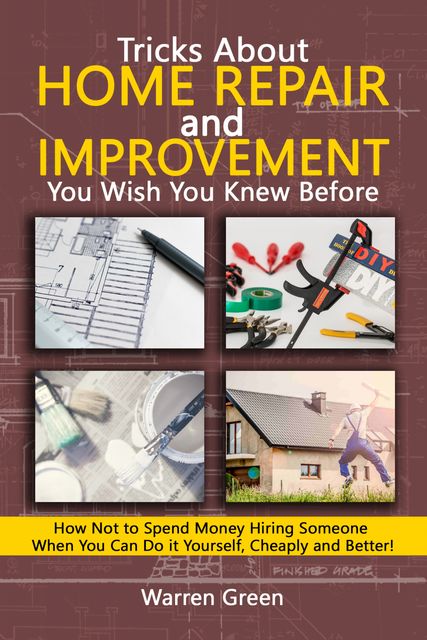 Tricks About Home Repair and Improvement You Wish You Knew Before, Warren Green
