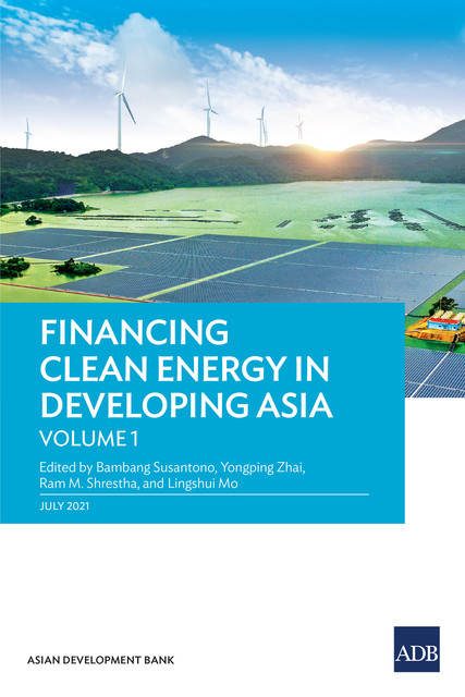 Financing Clean Energy in Developing Asia—Volume 1, Asian Development Bank