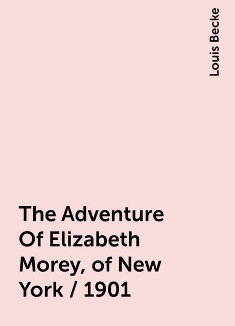 The Adventure Of Elizabeth Morey, of New York / 1901, Louis Becke