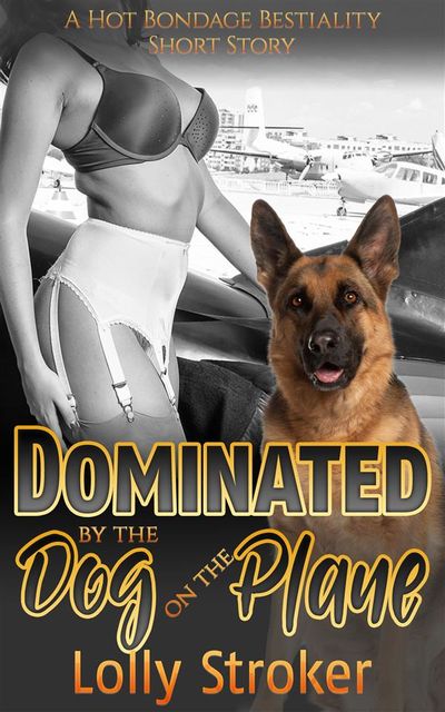 Dominated by the Dog on the Plane: A Bestiality Zoophilia Knotting Dog Sex Virgin Creampie Taboo Animal Sex Erotica Short Story, Lolly Stroker