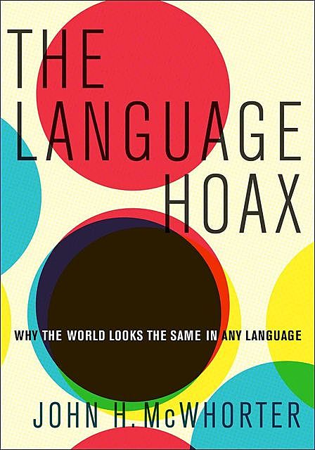 The Language Hoax: Why the World Looks the Same in Any Language, John McWhorter
