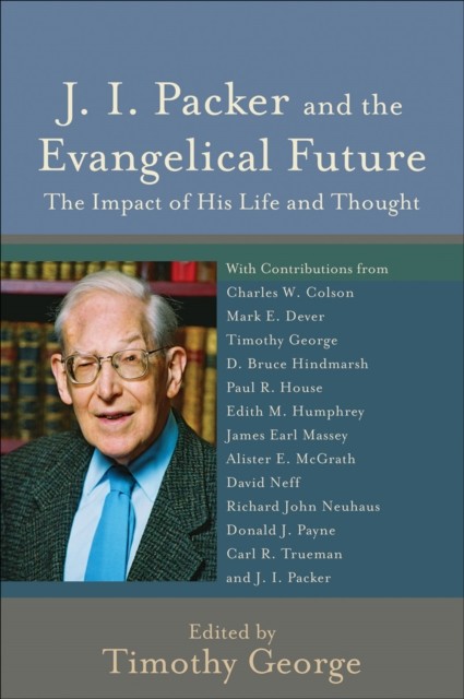 J. I. Packer and the Evangelical Future (Beeson Divinity Studies), Timothy George