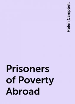 Prisoners of Poverty Abroad, Helen Campbell