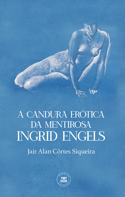 A Candura Erótica da Mentirosa Ingrid Engels, Jair Alan Côrtes Siqueira