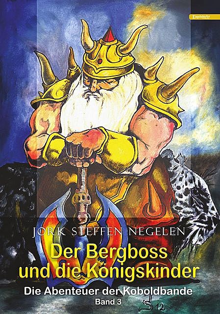 Der Bergboss und die Königskinder: Die Abenteuer der Koboldbande (Band 3), Jork Steffen Negelen