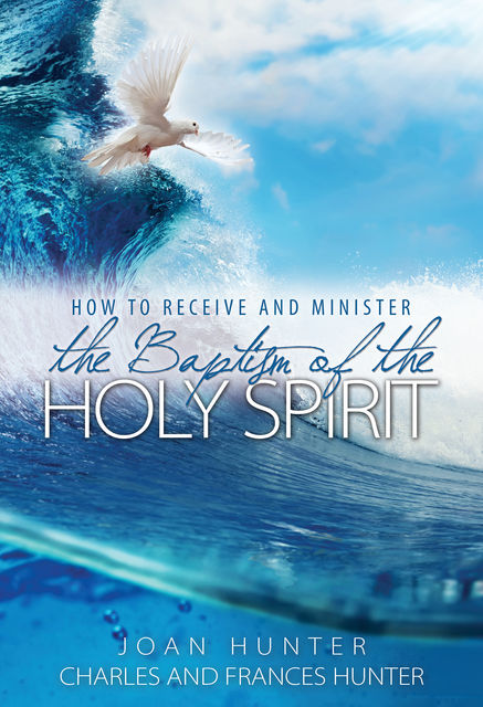 How to Receive and Minister the Baptism of the Holy Spirit, Joan Hunter, Frances Hunter, Charles Hunter
