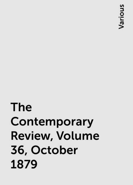 The Contemporary Review, Volume 36, October 1879, Various