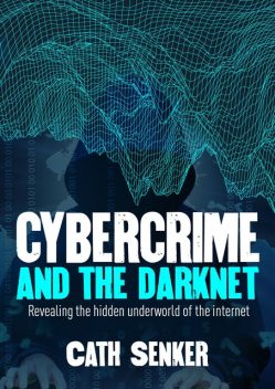 Cybercrime and the Darknet, Cath Senker