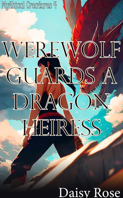 Werewolf Guards A Dragon Heiress, Daisy Rose