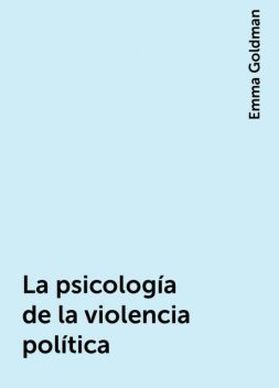 La psicología de la violencia política, Emma Goldman