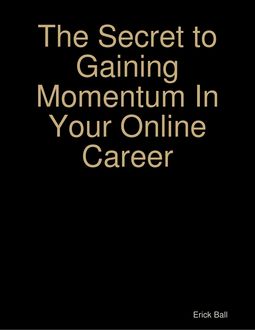 The Secret to Gaining Momentum In Your Online Career, Erick Ball