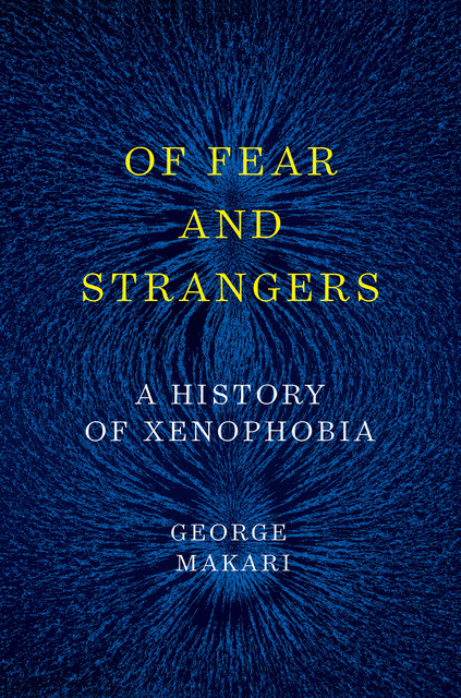Of Fear and Strangers: A History of Xenophobia, George Makari