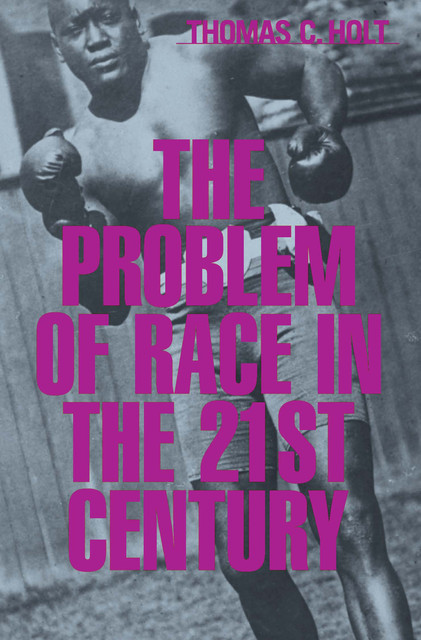 The Problem of Race in the 21st Century, Thomas C. Holt