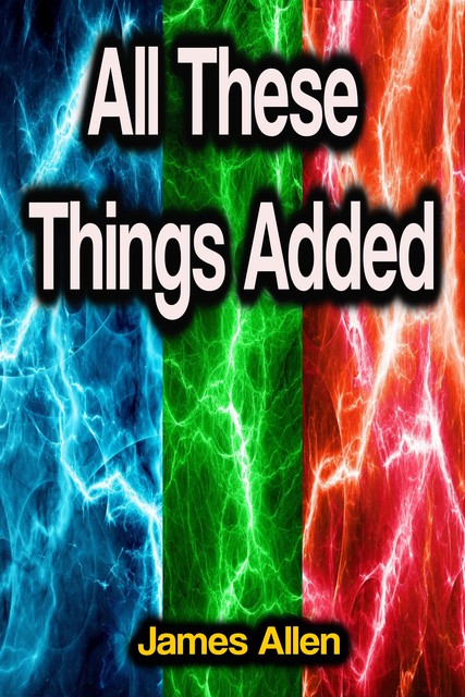 All These Things Added, James Allen