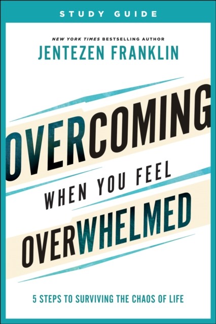 Overcoming When You Feel Overwhelmed Study Guide, Jentezen Franklin