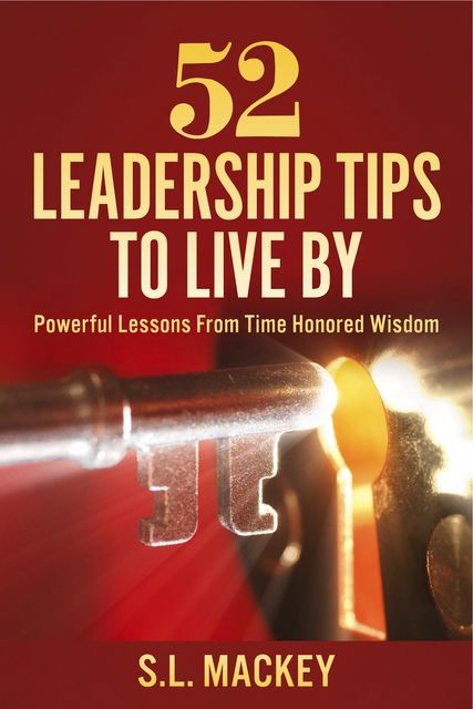 52 Leadership Tips To Live By, S.L.Mackey