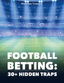 30+ Hidden Traps In Football Betting: Must Read to Win Bets, Minh F.T.