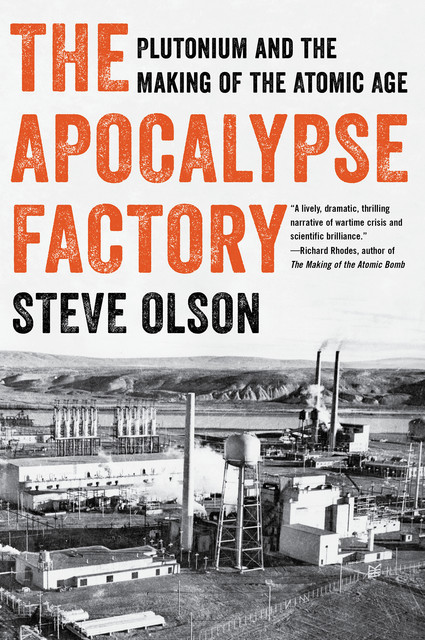 The Apocalypse Factory: Plutonium and the Making of the Atomic Age, Steve Olson