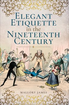 Elegant Etiquette in the Nineteenth Century, Mallory James