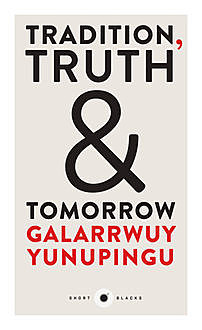 Tradition, Truth & Tomorrow, Galarrwuy Yunupingu