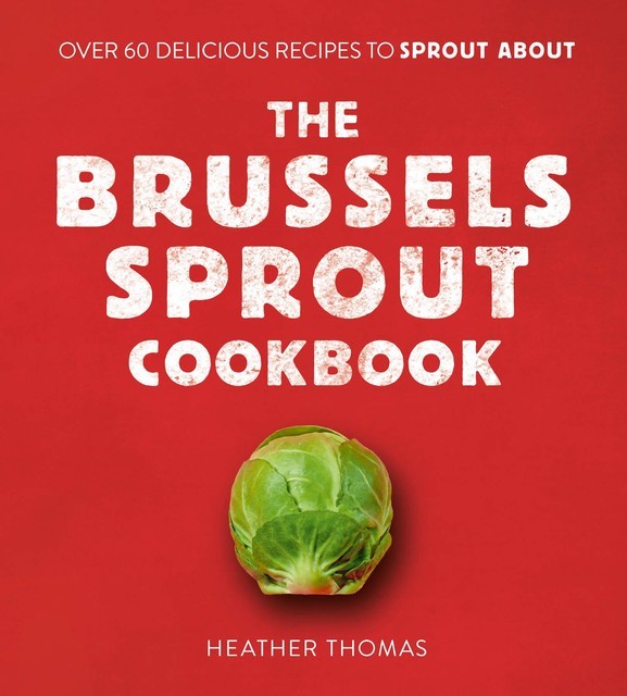 The Brussels Sprout Cookbook, Heather Thomas