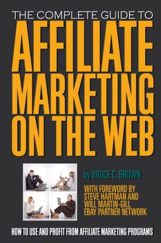 The Complete Guide to Affiliate Marketing on the Web, Bruce Brown