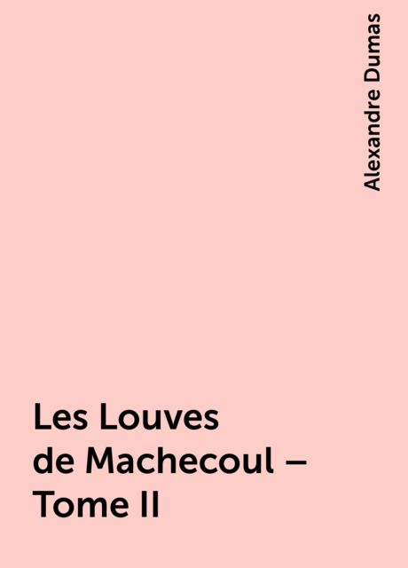 Les Louves de Machecoul – Tome II, Alexandre Dumas