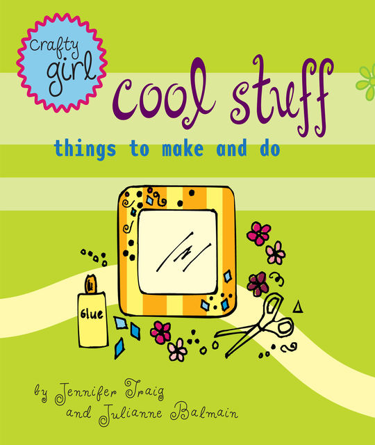 Crafty Girl: Cool Stuff, Jennifer Traig, Julianne Balmain