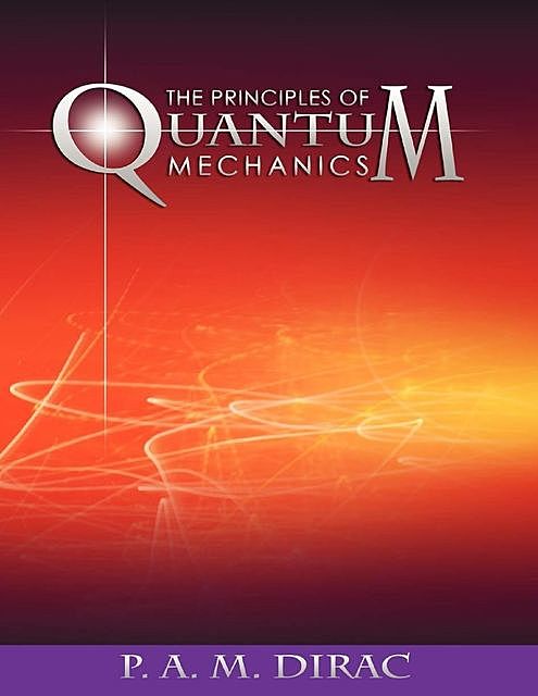 The Principles of Quantum Mechanics, P.A. M. Dirac
