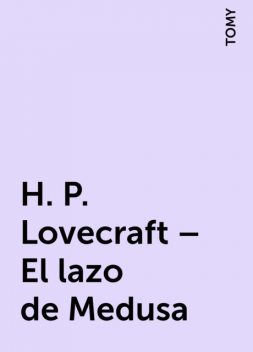 H. P. Lovecraft – El lazo de Medusa, TOMY